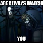 slenderman and the proxies | WE ARE ALWAYS WATCHING; YOU | image tagged in slenderman and the proxies,creepypasta,scary | made w/ Imgflip meme maker