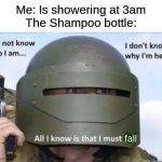 I THREW IT ON THE GROOOOUND   MY DAD'S NOT A CELLPHONE | Me: Is showering at 3am
The Shampoo bottle:; fall | image tagged in i dont know who | made w/ Imgflip meme maker