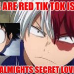 Angry todoroki | ROSES ARE RED TIK TOK IS WILD; AREYOU ALMIGHTS SECRET LOVE CHILD | image tagged in angry todoroki | made w/ Imgflip meme maker