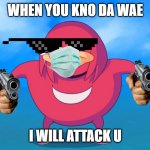 Ur ded | WHEN YOU KNO DA WAE; I WILL ATTACK U | image tagged in do u kno da wae,do u knooooo | made w/ Imgflip meme maker