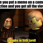 Laughs in sith lord | When you put a meme on a comment section and you get all the views | image tagged in funny | made w/ Imgflip meme maker