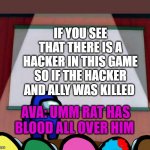 Rat the imposter | IF YOU SEE THAT THERE IS A HACKER IN THIS GAME SO IF THE HACKER AND ALLY WAS KILLED AVA: UMM RAT HAS BLOOD ALL OVER HIM | image tagged in among us presentation | made w/ Imgflip meme maker