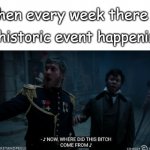 Key And Peele Les Mis Where Did This Bitch Come From | When every week there is; a historic event happening | image tagged in key and peele les mis where did this bitch come from | made w/ Imgflip meme maker