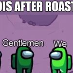 me and the bois | ME AND THE BOIS AFTER ROASTING SOMEONE | image tagged in among us ladies and gentlemen we gottem,among us | made w/ Imgflip meme maker