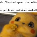 wait... | Me: *Finished speed run on life*; The people who just witness a death: | image tagged in woah | made w/ Imgflip meme maker