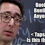 Ben Stein - Bueller?? | Bueller...
Bueller??
Anyone?? < Taps mic >
Is this thing on? | image tagged in ben stein -- bueller bueller | made w/ Imgflip meme maker