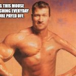 workout | USING THIS MOUSE RESEARCHING EVERYDAY AS SURE PAYED OFF. | image tagged in strong weak | made w/ Imgflip meme maker