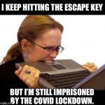 Lockdown | I KEEP HITTING THE ESCAPE KEY; BUT I’M STILL IMPRISONED BY THE COVID LOCKDOWN. | image tagged in rage computer | made w/ Imgflip meme maker