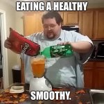 Doritos and mountain dew | EATING A HEALTHY; SMOOTHY. | image tagged in doritos and mountain dew | made w/ Imgflip meme maker