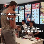 Tall Guy Mcdonalds | The sleeping; bag; The bag for the sleeping bag | image tagged in tall guy mcdonalds,funny,awesomeness | made w/ Imgflip meme maker