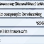 Don't cheat | It's brown my Discord friend told me; Vote out purple for cheating; WHY?! We'll let brown win; thx | image tagged in among us conversation | made w/ Imgflip meme maker