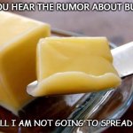 Daily Bad Dad Joke Feb 4 2021 | DID YOU HEAR THE RUMOR ABOUT BUTTER? WELL I AM NOT GOING TO SPREAD IT! | image tagged in butter | made w/ Imgflip meme maker