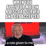 Trainee mods be like | WHEN YOU APPLY FOR MOD IN A DISCORD SERVER AND GET ACCEPTED | image tagged in it s a role given to me by the internet people | made w/ Imgflip meme maker
