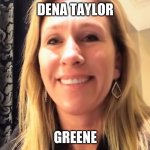 dena barsky | DENA TAYLOR; GREENE | image tagged in marjorie taylor greene | made w/ Imgflip meme maker