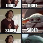 Kylo Ren teacher Baby Yoda to speak | LIGHT; LIGHT; SABER; SABER; OUCHIE HOT STICK; LIGHTSABER | image tagged in kylo ren teacher baby yoda to speak | made w/ Imgflip meme maker