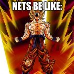 nets be like: SUPERSAIYAN | NETS BE LIKE: | image tagged in super saiyan | made w/ Imgflip meme maker