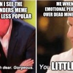 Please | ME WHEN I SEE EMOTIONAL PEOPLE CRYING OVER DEAD MINECRAFT DOGS; ME WHEN I SEE THE BERNIE SANDERS MEME START TO BE LESS POPULAR; LITTLE | image tagged in gordon ramsey talking to kids vs talking to adults,minecraft,bernie sitting | made w/ Imgflip meme maker