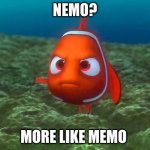 nemo or memo | NEMO? MORE LIKE MEMO | image tagged in nemo,memo,fish,name | made w/ Imgflip meme maker