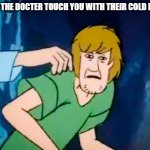 Shaggy meme | WHEN THE DOCTER TOUCH YOU WITH THEIR COLD HANDS | image tagged in shaggy meme,memes | made w/ Imgflip meme maker