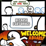 How to get fired!!! | BECAUSE I GOT DRUGS | image tagged in why should be hire you meme | made w/ Imgflip meme maker