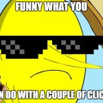Unacceptable Lemongrab | FUNNY WHAT YOU; CAN DO WITH A COUPLE OF CLICKS | image tagged in unacceptable lemongrab | made w/ Imgflip meme maker