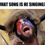 What song is he singing? | WHAT SONG IS HE SINGING? | image tagged in singing shaman,screaming shaman,qanon | made w/ Imgflip meme maker