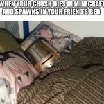 Xl | WHEN YOUR CRUSH DIES IN MINECRAFT AND SPAWNS IN YOUR FRIEND'S BED | image tagged in weeb crusader | made w/ Imgflip meme maker