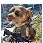 how my dog sees himself when the doorbell rings | GET READY SOLDIERS; WERE ABOUT TO ATTACK | image tagged in how my dog sees himself when the doorbell rings | made w/ Imgflip meme maker