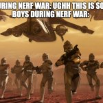 Clones running | GIRLS DURING NERF WAR: UGHH THIS IS SO BORING



BOYS DURING NERF WAR: | image tagged in clones running | made w/ Imgflip meme maker