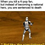 Why K-pop must have such horrible fans? | When you kill a K-pop fan, but instead of becoming a national hero, you are sentenced to death | image tagged in not like the simulations,kpop,memes | made w/ Imgflip meme maker