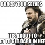 Brace your selves dark