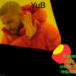 Too bring drake | YuB; 9 year old's undertale requests | image tagged in too bring drake | made w/ Imgflip meme maker