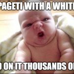 angry baby | I ATE SPAGETI WITH A WHITE SHIRT; SPILLED ON IT THOUSANDS OF TIMES | image tagged in strong baby | made w/ Imgflip meme maker