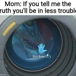 Mom: If you tell me the truth you'll be in less trouble | image tagged in subnautica,funny | made w/ Imgflip meme maker