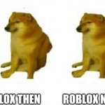 Cheems vs cheems | ROBLOX THEN; ROBLOX NOW | image tagged in cheems vs cheems | made w/ Imgflip meme maker