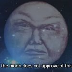 the moon does not approve of this