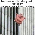 Falling Pig | Me: is about to brush my teeth
Half of my toothpaste when I start brushing: | image tagged in falling pig,memes,relatable | made w/ Imgflip meme maker