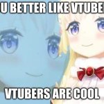 Watame Life | YOU BETTER LIKE VTUBERS; VTUBERS ARE COOL | image tagged in watame life | made w/ Imgflip meme maker