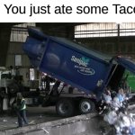 Garbage Truck | POV: You just ate some Taco Bell | image tagged in garbage truck | made w/ Imgflip meme maker