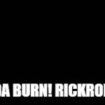 rickrolled | OOH DA BURN! RICKROLLED! | image tagged in gifs,yeet | made w/ Imgflip video-to-gif maker
