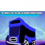The Wheels on the bus go Round Round Round