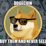 Hold Dogecoin | DOGECOIN; BUY THEM AND NEVER SELL | image tagged in dogecoin,funny,doge,political meme,dank memes,donald trump | made w/ Imgflip meme maker
