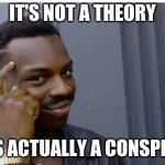 c0n5p1racy 7h30r1575 | IT'S NOT A THEORY; IF IT'S ACTUALLY A CONSPIRACY | image tagged in logic thinker | made w/ Imgflip meme maker