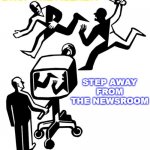 Drop The Agenda; Step Away From The Newsroom | DROP THE AGENDA; STEP AWAY FROM
THE NEWSROOM | image tagged in the media sucks | made w/ Imgflip meme maker
