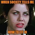 Annoyed Nancy, The Craft | WHEN SOCIETY TELLS ME; HOW TO FIT IN | image tagged in annoyed nancy the craft,memes | made w/ Imgflip meme maker