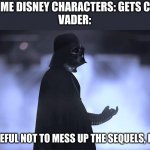 Choking Vader | RANDOME DISNEY CHARACTERS: GETS CHOKED
VADER:; BE CAREFUL NOT TO MESS UP THE SEQUELS, DISNEY. | image tagged in choking vader,disney,disney killed star wars,star wars kills disney | made w/ Imgflip meme maker
