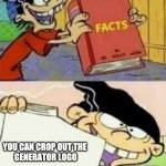 facts | YOU CAN CROP OUT THE 
GENERATOR LOGO | image tagged in facts | made w/ Imgflip meme maker