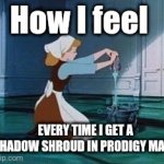 Every Prodigy Math player who reached a certain point in Tower Town can relate to this. | How I feel; EVERY TIME I GET A SHADOW SHROUD IN PRODIGY MATH | image tagged in cinderella cleaning,prodigy,math,awful | made w/ Imgflip meme maker