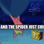 the spider be dead | ME AND THE SPIDER JUST CHILLIN | image tagged in gifs,meme,spongebob | made w/ Imgflip video-to-gif maker