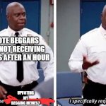 I specifically requested it | UPVOTE BEGGARS AFTER NOT RECEIVING UPVOTES AFTER AN HOUR; UPVOTING MY BEGGING MEMES? | image tagged in i specifically requested it | made w/ Imgflip meme maker